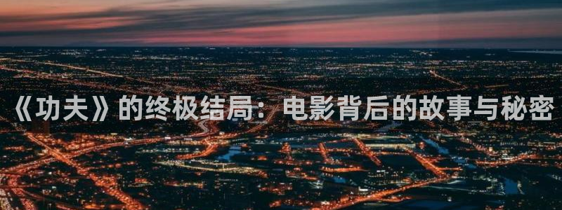 茄子视频 magnet：《功夫》的终极结局：电影背后的故事与秘密